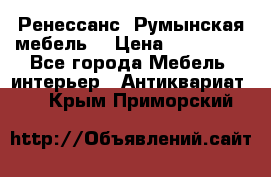 Ренессанс .Румынская мебель. › Цена ­ 300 000 - Все города Мебель, интерьер » Антиквариат   . Крым,Приморский